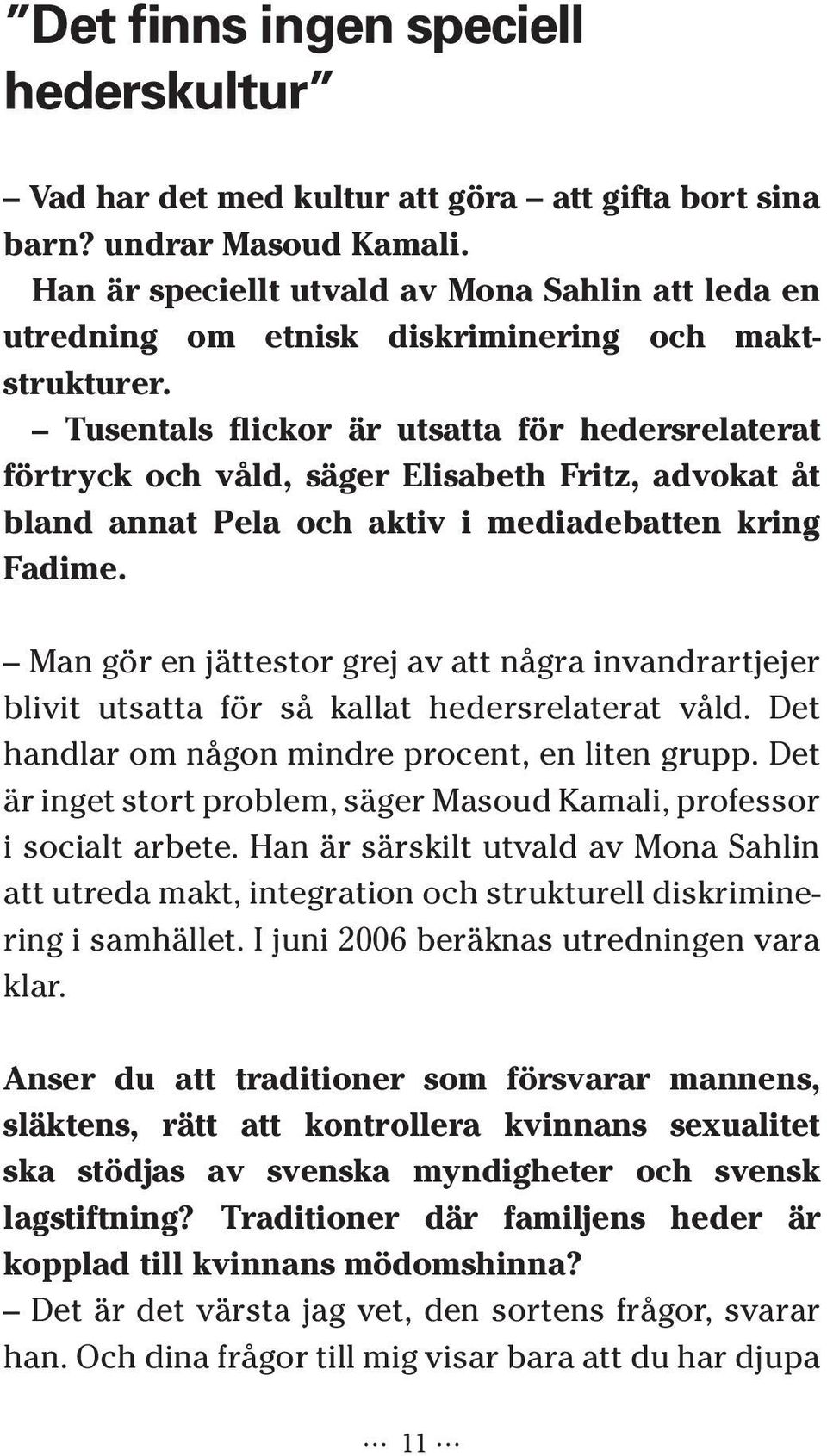 Tusentals flickor är utsatta för hedersrelaterat förtryck och våld, säger Elisabeth Fritz, advokat åt bland annat Pela och aktiv i mediadebatten kring Fadime.