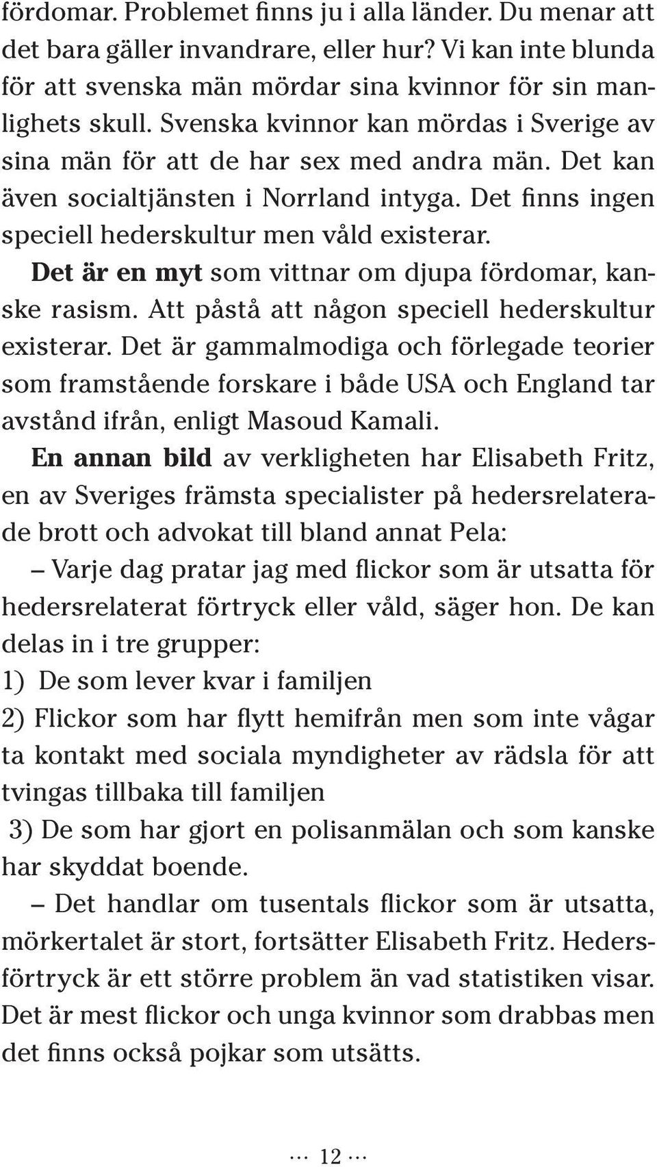 Det är en myt som vittnar om djupa fördomar, kanske rasism. Att påstå att någon speciell hederskultur existerar.