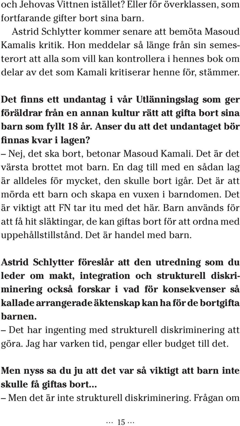 Det finns ett undantag i vår Utlänningslag som ger föräldrar från en annan kultur rätt att gifta bort sina barn som fyllt 18 år. Anser du att det undantaget bör finnas kvar i lagen?