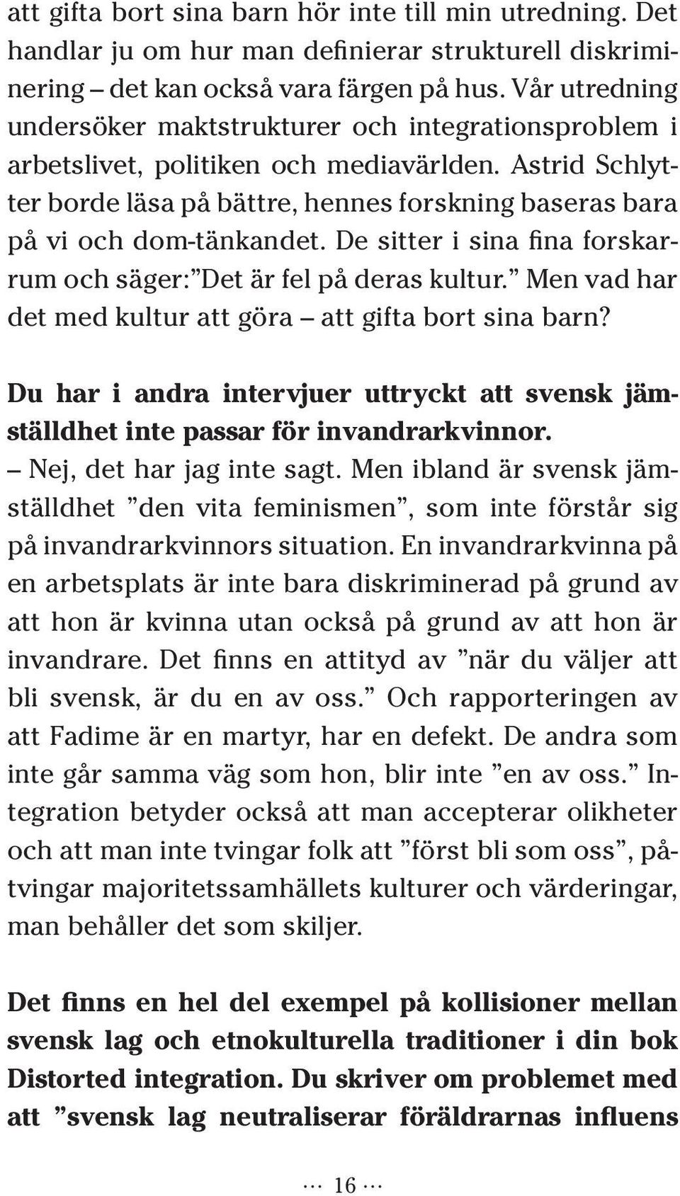 De sitter i sina fina forskarrum och säger: Det är fel på deras kultur. Men vad har det med kultur att göra att gifta bort sina barn?