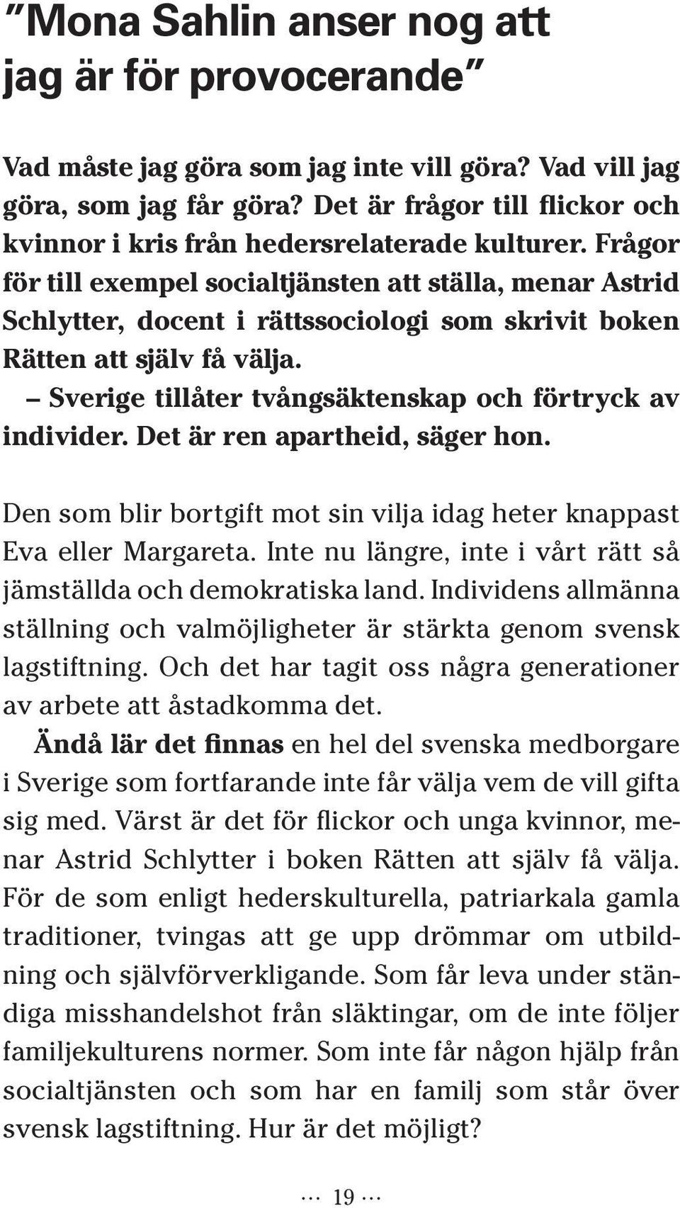 Frågor för till exempel socialtjänsten att ställa, menar Astrid Schlytter, docent i rättssociologi som skrivit boken Rätten att själv få välja.