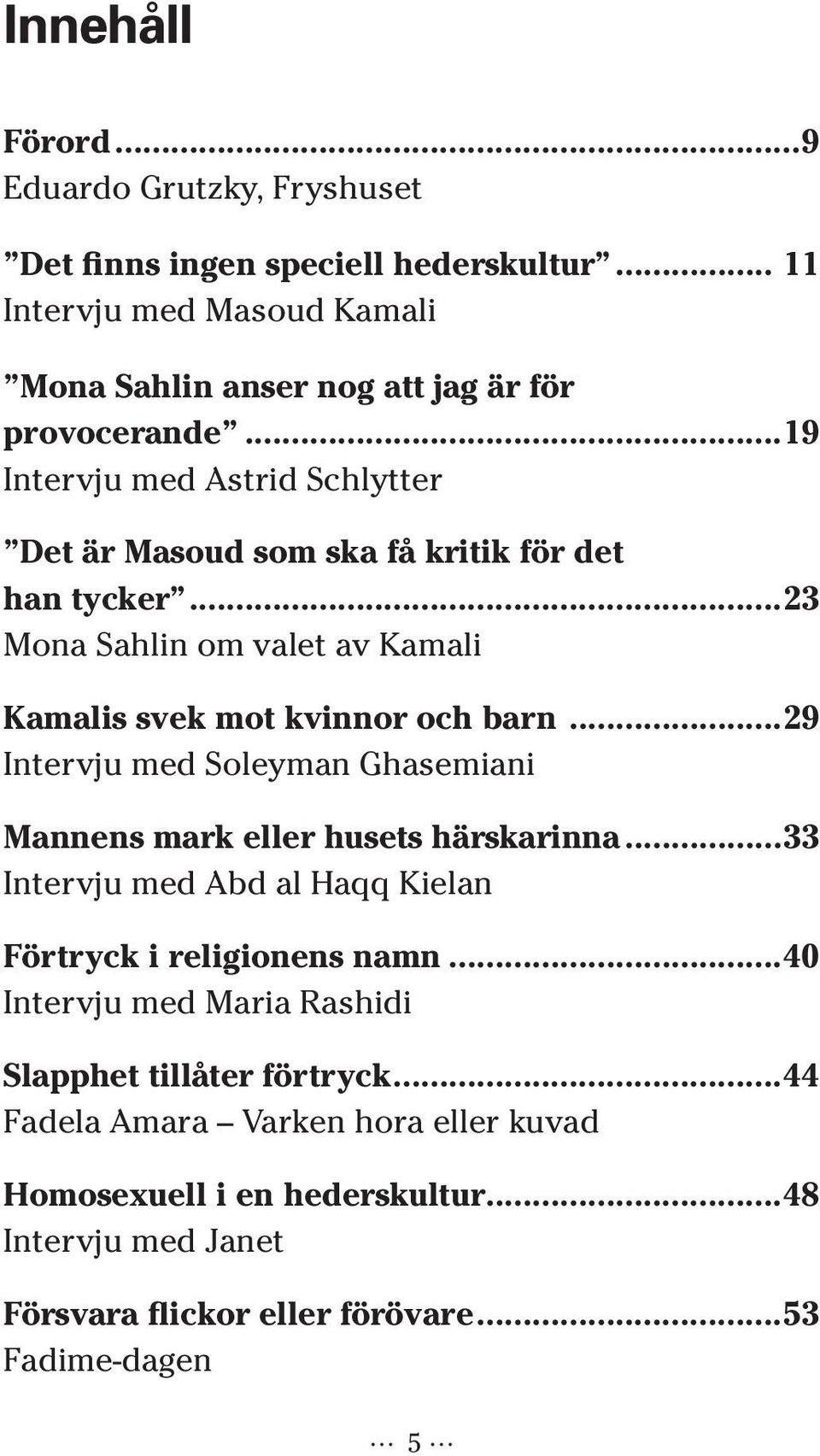 ..29 Intervju med Soleyman Ghasemiani Mannens mark eller husets härskarinna...33 Intervju med Abd al Haqq Kielan Förtryck i religionens namn.