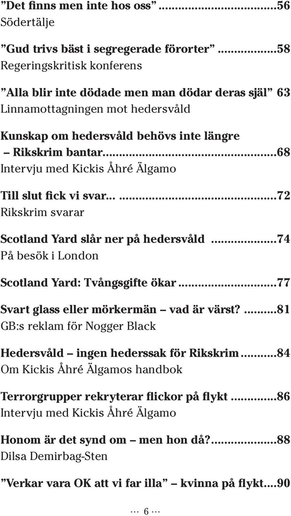 ..68 Intervju med Kickis Åhré Älgamo Till slut fick vi svar......72 Rikskrim svarar Scotland Yard slår ner på hedersvåld...74 På besök i London Scotland Yard: Tvångsgifte ökar.