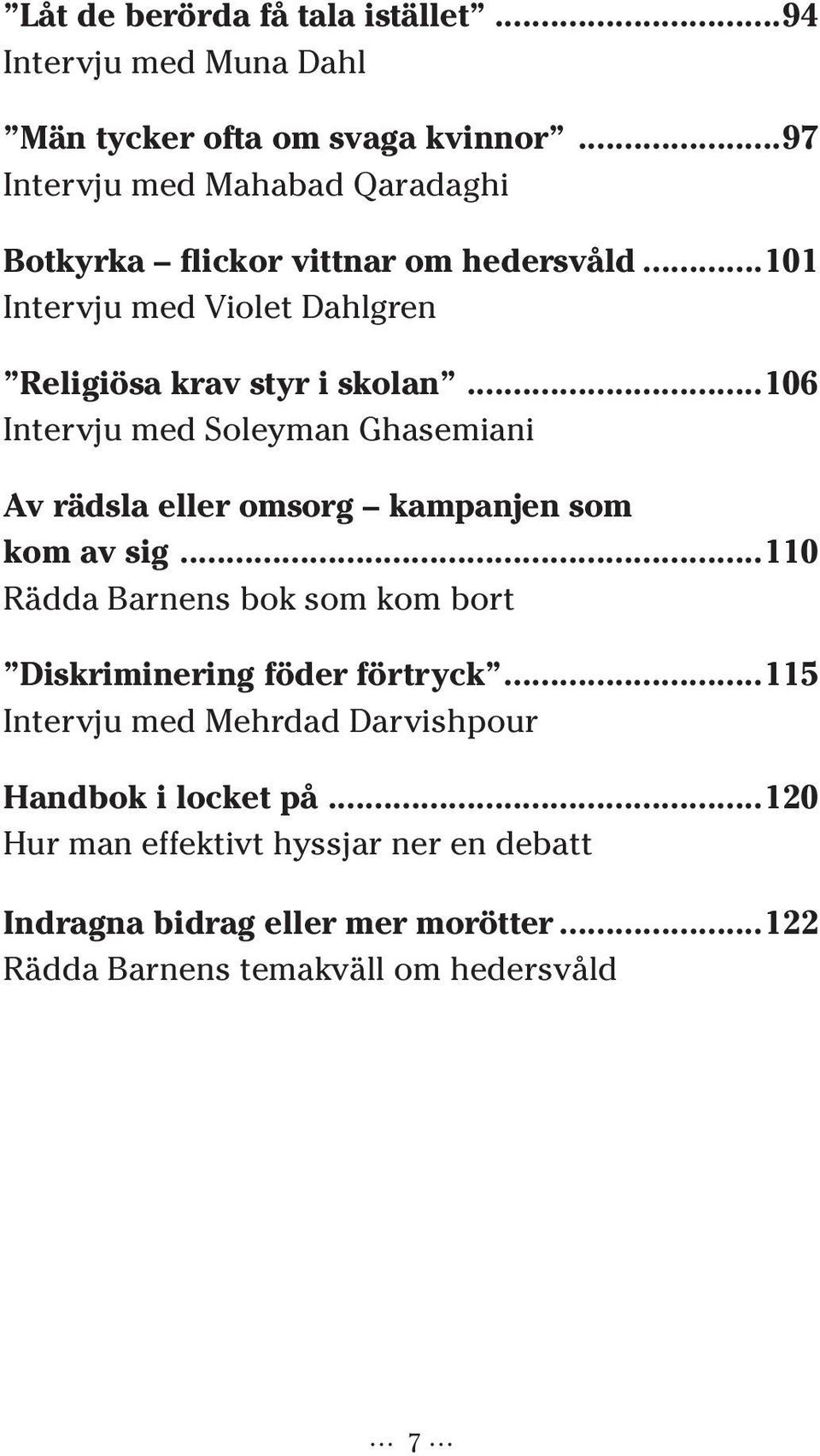 ..106 Intervju med Soleyman Ghasemiani Av rädsla eller omsorg kampanjen som kom av sig.