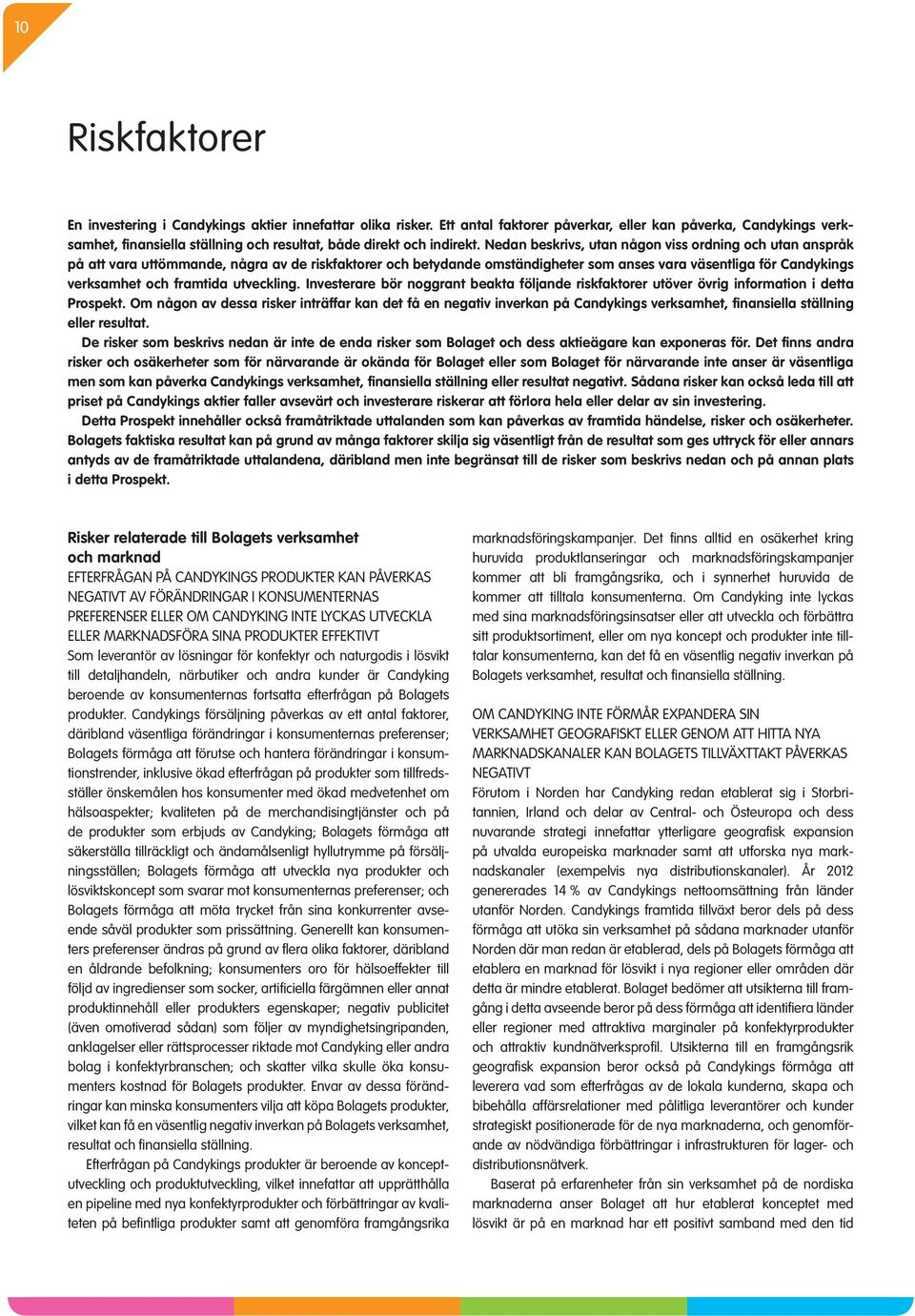 Nedan beskrivs, utan någon viss ordning och utan anspråk på att vara uttömmande, några av de riskfaktorer och betydande omständigheter som anses vara väsentliga för Candykings verksamhet och framtida
