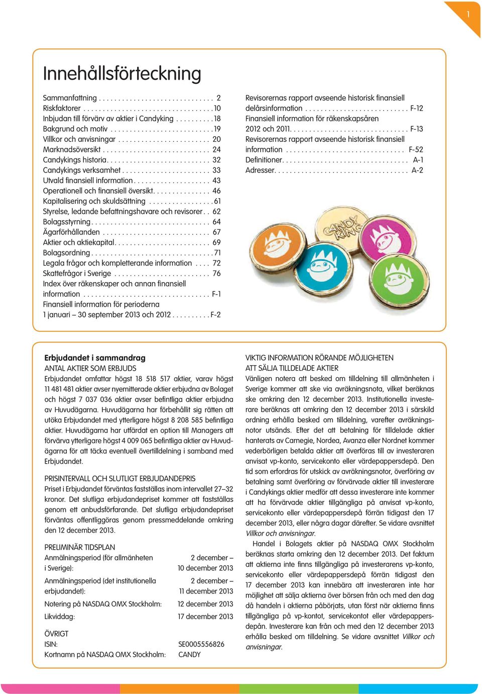 ..61 Styrelse, ledande befattningshavare och revisorer.. 62 Bolagsstyrning.... 64 Ägarförhållanden... 67 Aktier och aktiekapital.... 69 Bolagsordning...71 Legala frågor och kompletterande information.