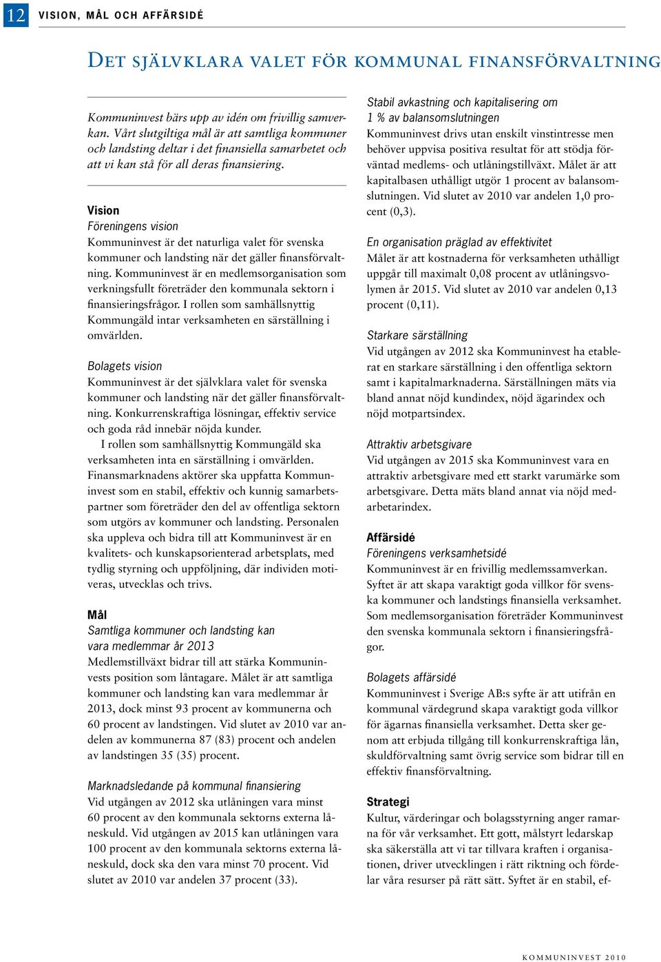 Vision Föreningens vision Kommuninvest är det naturliga valet för svenska kommuner och landsting när det gäller finansförvaltning.