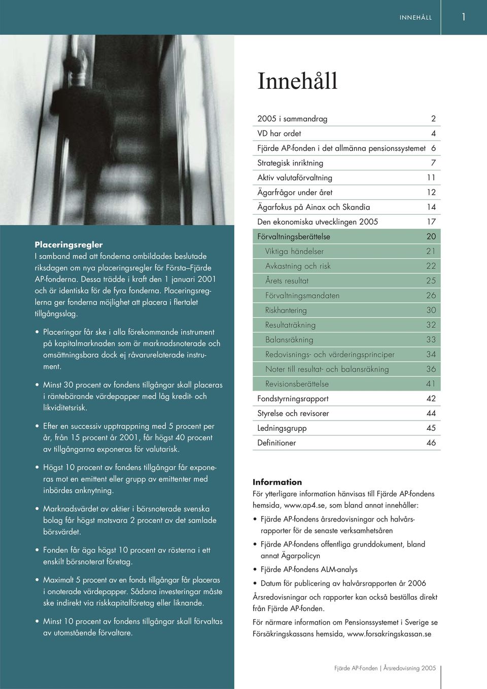 Dessa trädde i kraft den 1 januari 2001 och är identiska för de fyra fonderna. Placeringsreglerna ger fonderna möjlighet att placera i flertalet tillgångsslag.