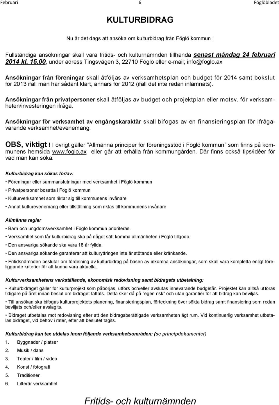 ax Ansökningar från föreningar skall åtföljas av verksamhetsplan och budget för 2014 samt bokslut för 2013 ifall man har sådant klart, annars för 2012 (ifall det inte redan inlämnats).