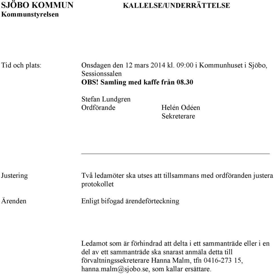 30 Stefan Lundgren Ordförande Helén Odéen Sekreterare Justering Ärenden Två ledamöter ska utses att tillsammans med ordföranden justera