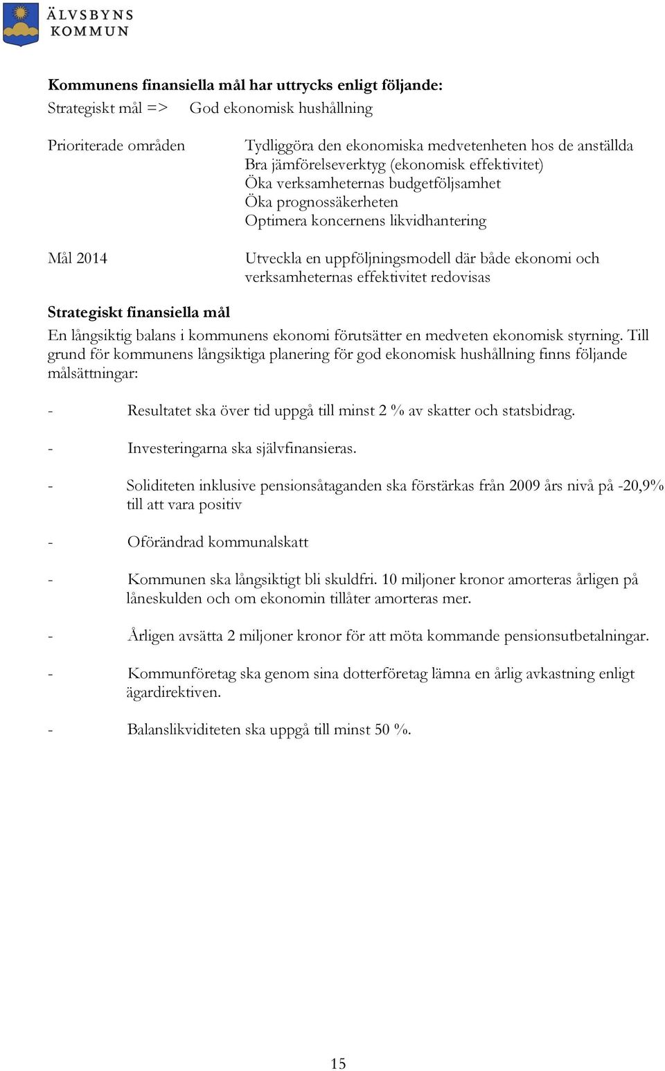 verksamheternas effektivitet redovisas Strategiskt finansiella mål En långsiktig balans i kommunens ekonomi förutsätter en medveten ekonomisk styrning.