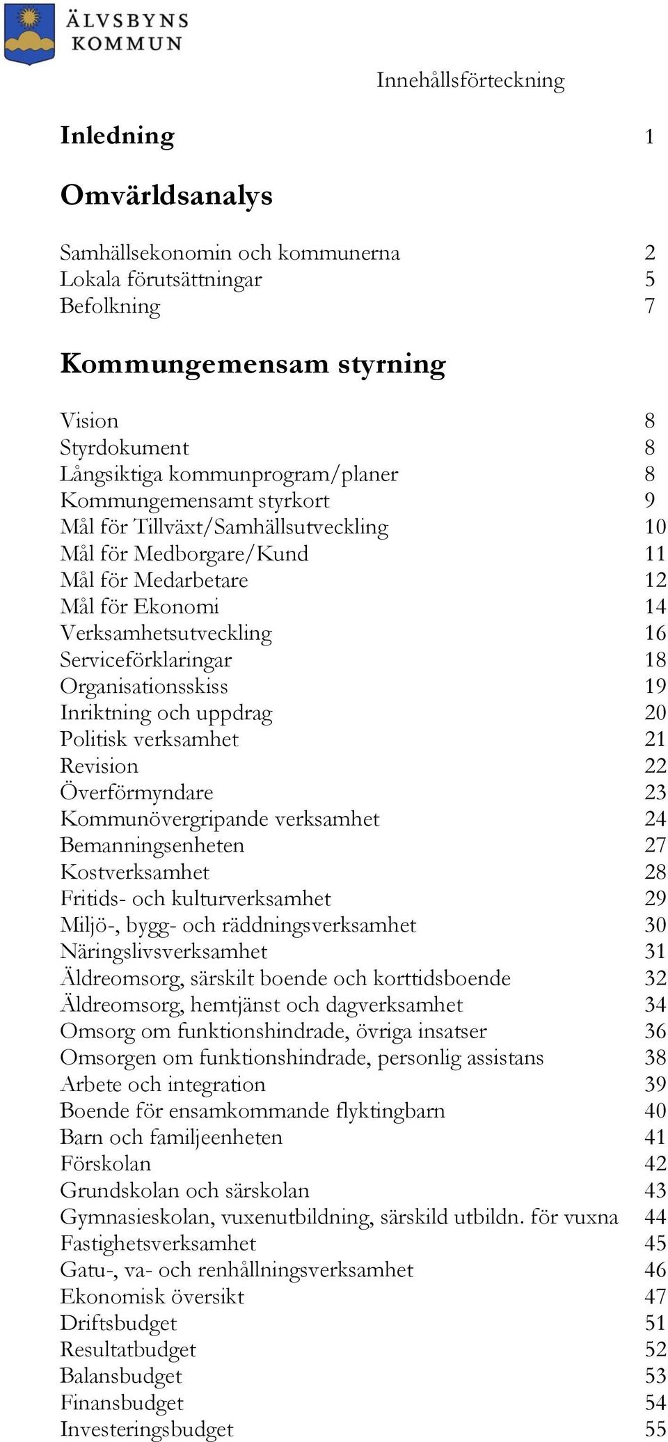 Serviceförklaringar 18 Organisationsskiss 19 Inriktning och uppdrag 20 Politisk verksamhet 21 Revision 22 Överförmyndare 23 Kommunövergripande verksamhet 24 Bemanningsenheten 27 Kostverksamhet 28