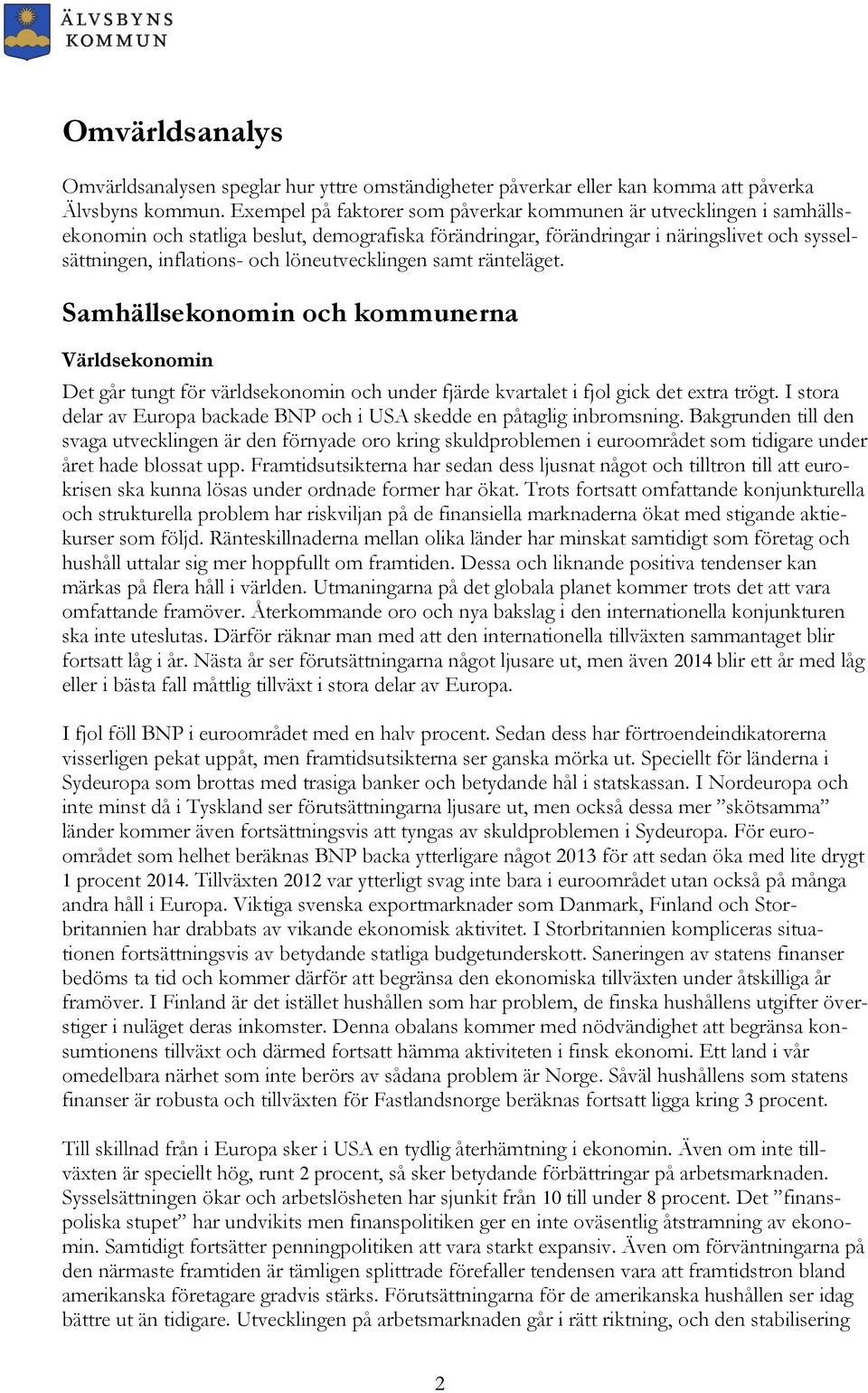 löneutvecklingen samt ränteläget. Samhällsekonomin och kommunerna Världsekonomin Det går tungt för världsekonomin och under fjärde kvartalet i fjol gick det extra trögt.