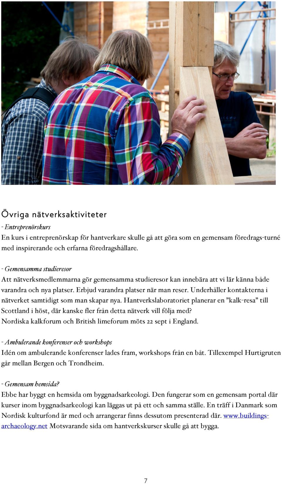 Underhåller kontakterna i nätverket samtidigt som man skapar nya. Hantverkslaboratoriet planerar en kalk-resa till Scottland i höst, där kanske fler från detta nätverk vill följa med?