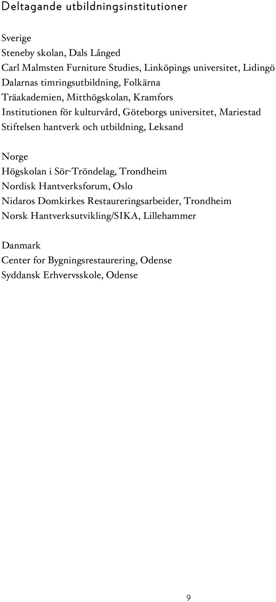 Stiftelsen hantverk och utbildning, Leksand Norge Högskolan i Sör-Tröndelag, Trondheim Nordisk Hantverksforum, Oslo Nidaros Domkirkes