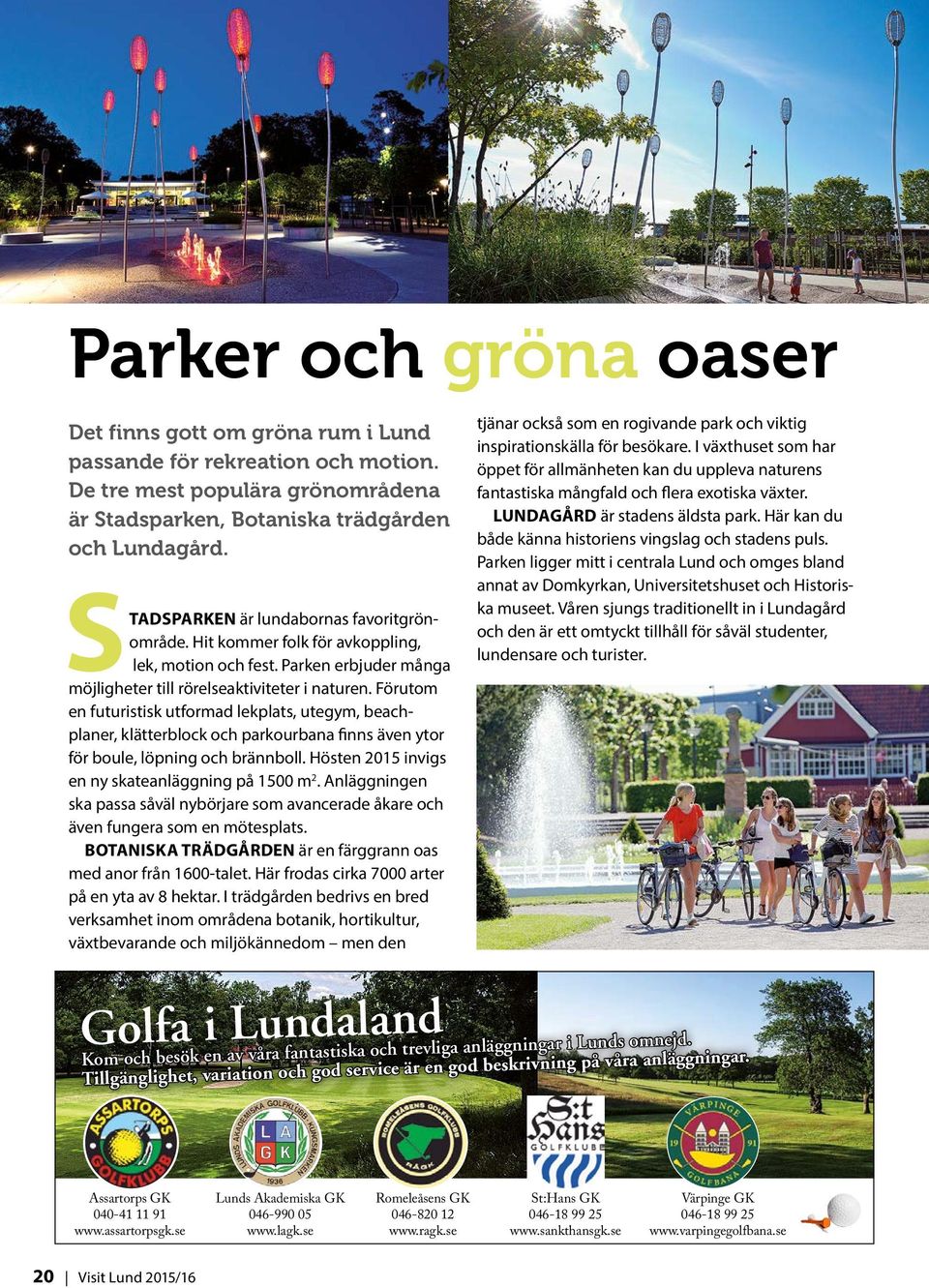 Förutom en futuristisk utformad lekplats, utegym, beachplaner, klätterblock och parkourbana finns även ytor för boule, löpning och brännboll. Hösten 2015 invigs en ny skateanläggning på 1500 m 2.