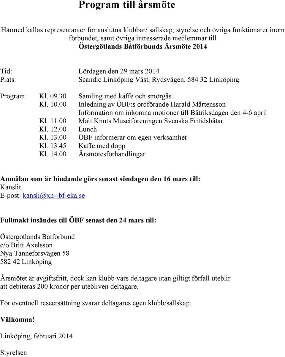 00 Inledning av ÖBF:s ordförande Harald Mårtensson Information om inkomna motioner till Båtriksdagen den 4-6 april Kl. 11.00 Mait Knuts Museiföreningen Svenska Fritidsbåtar Kl. 12.00 Lunch Kl. 13.