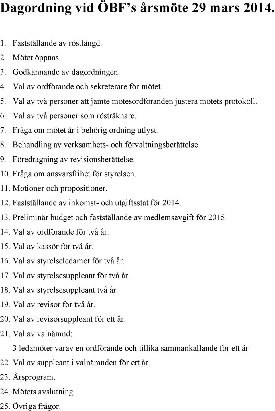 Behandling av verksamhets- och förvaltningsberättelse. 9. Föredragning av revisionsberättelse. 10. Fråga om ansvarsfrihet för styrelsen. 11. Motioner och propositioner. 12.