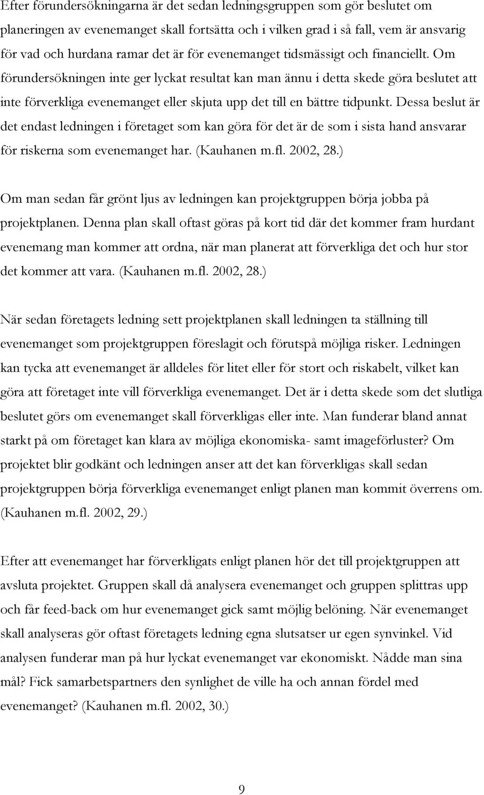 Om förundersökningen inte ger lyckat resultat kan man ännu i detta skede göra beslutet att inte förverkliga evenemanget eller skjuta upp det till en bättre tidpunkt.