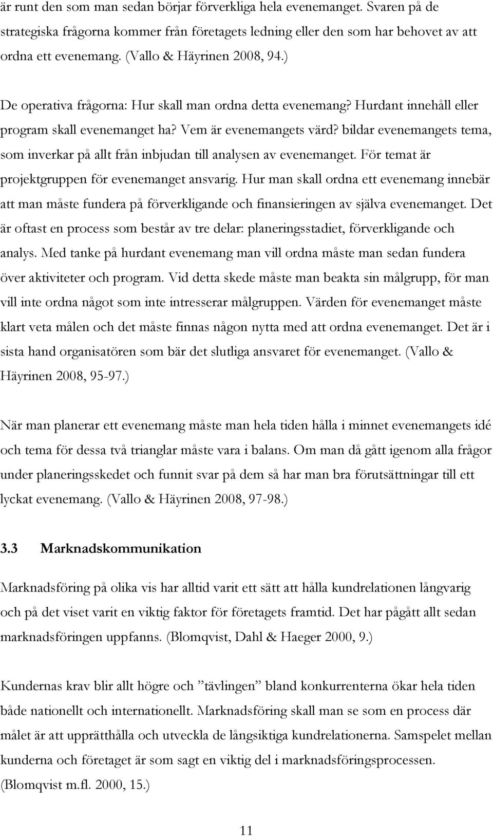 bildar evenemangets tema, som inverkar på allt från inbjudan till analysen av evenemanget. För temat är projektgruppen för evenemanget ansvarig.