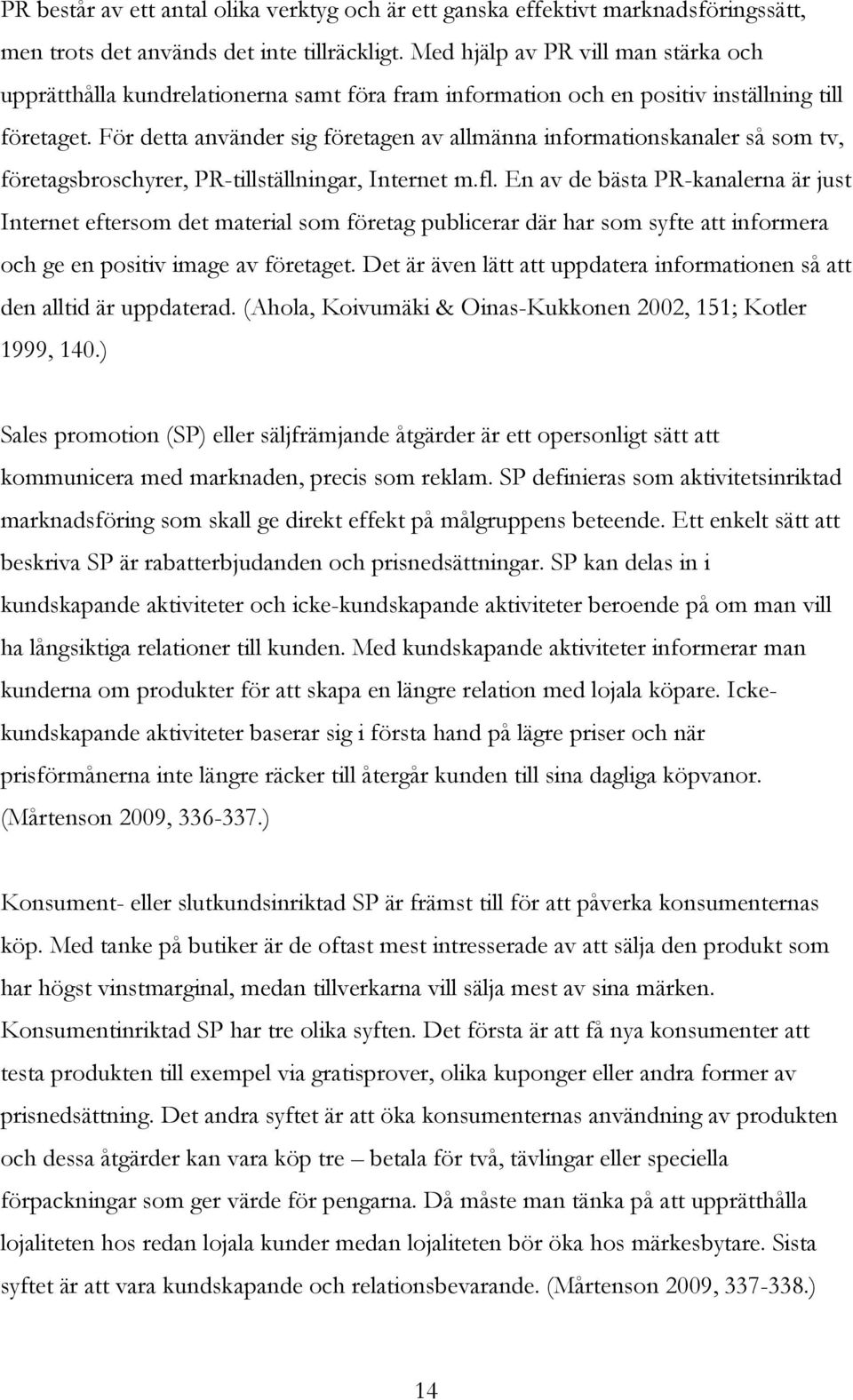 För detta använder sig företagen av allmänna informationskanaler så som tv, företagsbroschyrer, PR-tillställningar, Internet m.fl.