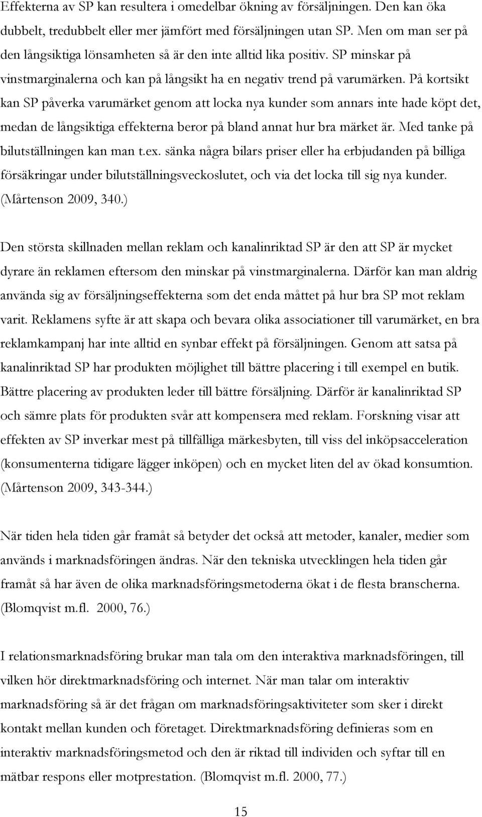 På kortsikt kan SP påverka varumärket genom att locka nya kunder som annars inte hade köpt det, medan de långsiktiga effekterna beror på bland annat hur bra märket är.