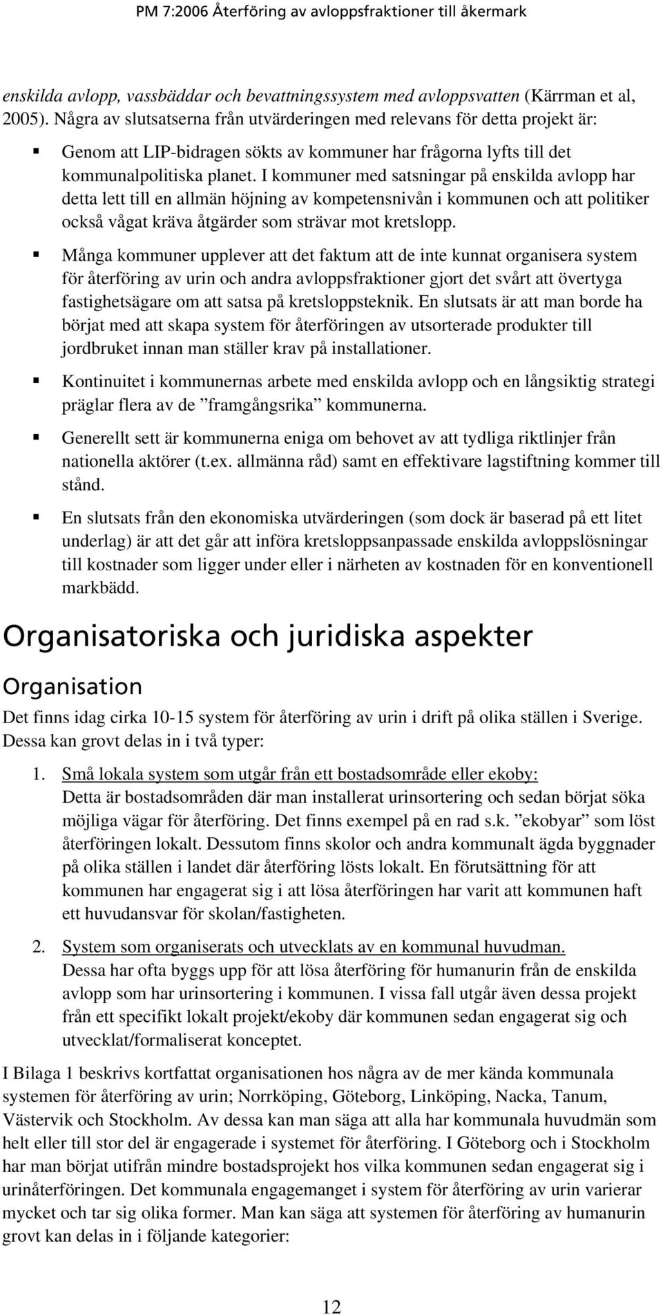 I kommuner med satsningar på enskilda avlopp har detta lett till en allmän höjning av kompetensnivån i kommunen och att politiker också vågat kräva åtgärder som strävar mot kretslopp.