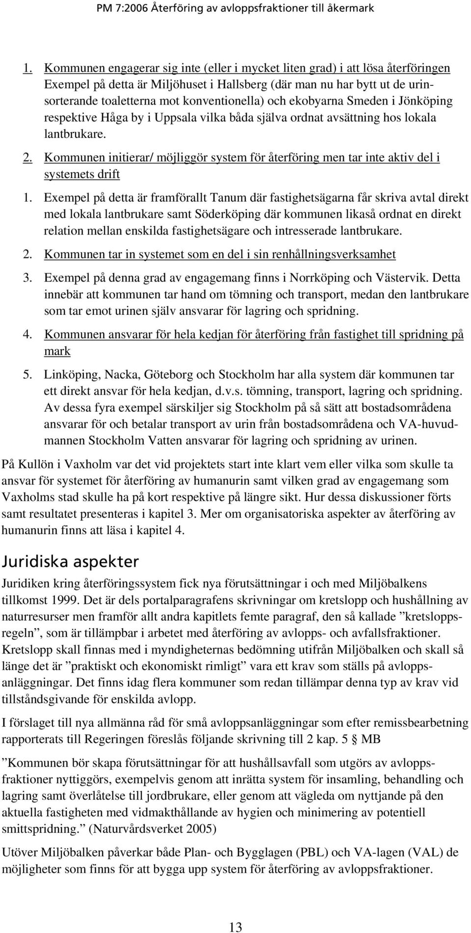 Kommunen initierar/ möjliggör system för återföring men tar inte aktiv del i systemets drift 1.