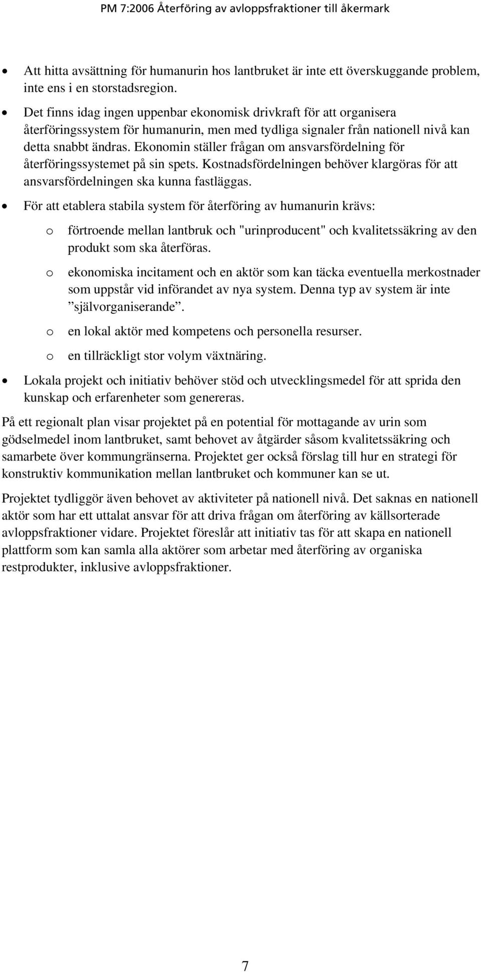 Ekonomin ställer frågan om ansvarsfördelning för återföringssystemet på sin spets. Kostnadsfördelningen behöver klargöras för att ansvarsfördelningen ska kunna fastläggas.