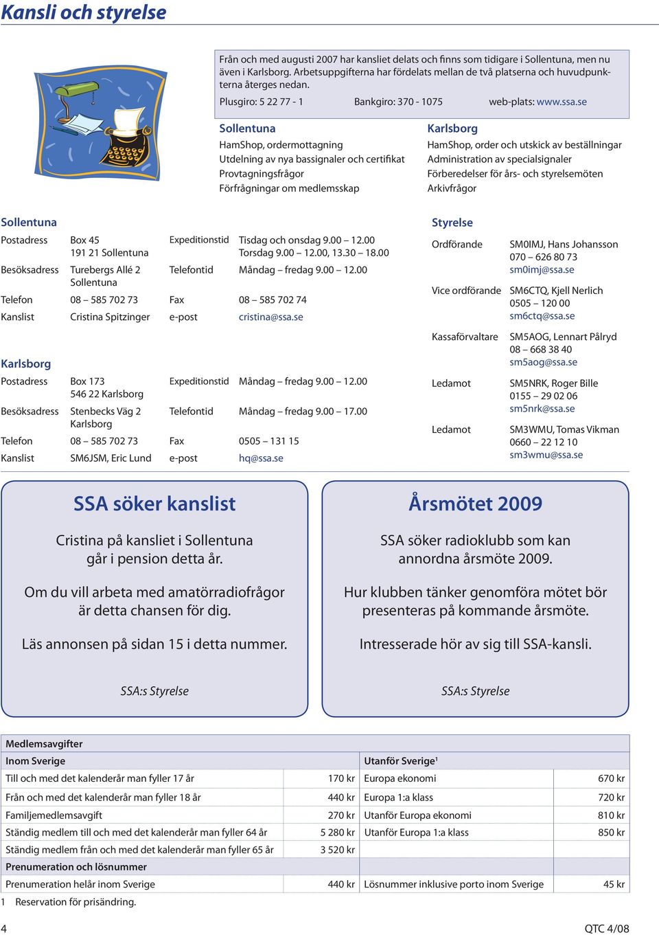 se Sollentuna HamShop, ordermottagning Utdelning av nya bassignaler och certifikat Provtagningsfrågor Förfrågningar om medlemsskap Karlsborg HamShop, order och utskick av beställningar Administration