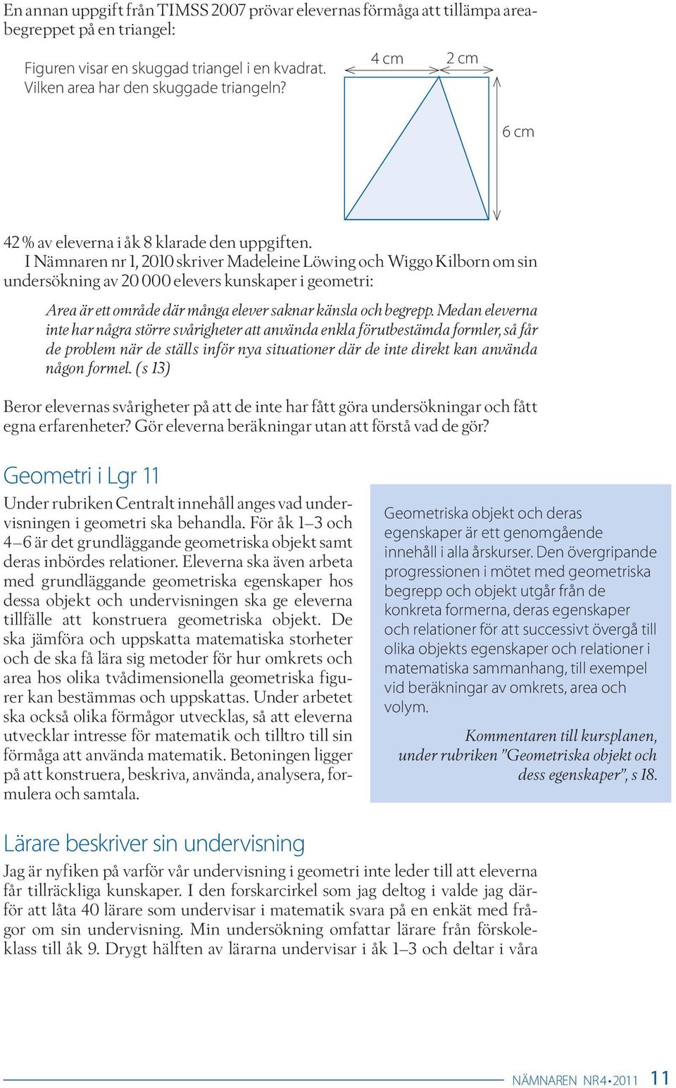 I Nämnaren nr 1, 2010 skriver Madeleine Löwing och Wiggo Kilborn om sin undersökning av 20 000 elevers kunskaper i geometri: Area är ett område där många elever saknar känsla och begrepp.