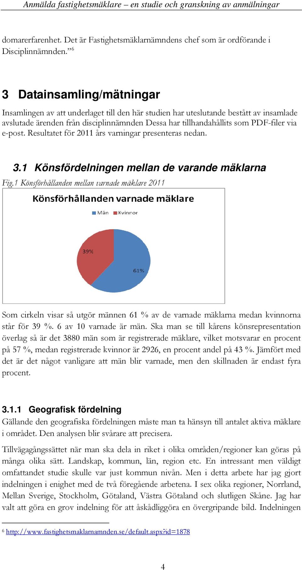 via e-post. Resultatet för 2011 års varningar presenteras nedan. 3.1 Könsfördelningen mellan de varande mäklarna Fig.