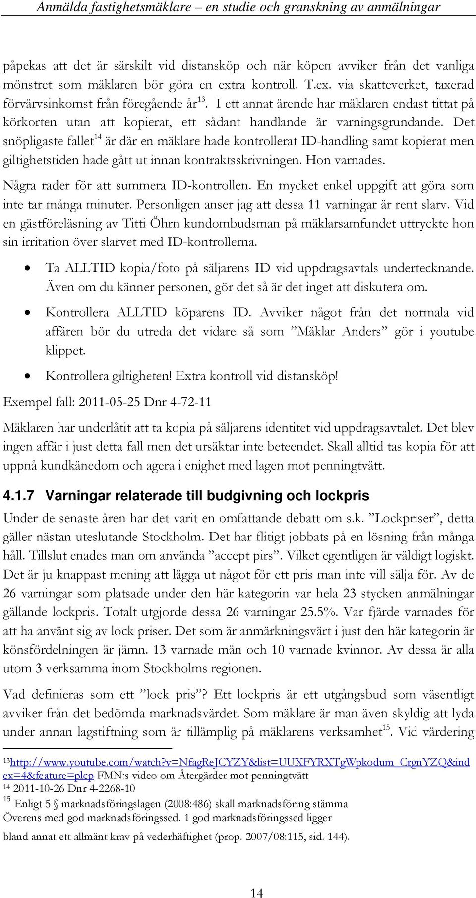 Det snöpligaste fallet 14 är där en mäklare hade kontrollerat ID-handling samt kopierat men giltighetstiden hade gått ut innan kontraktsskrivningen. Hon varnades.