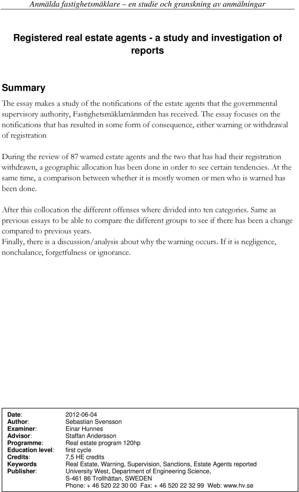 The essay focuses on the notifications that has resulted in some form of consequence, either warning or withdrawal of registration During the review of 87 warned estate agents and the two that has