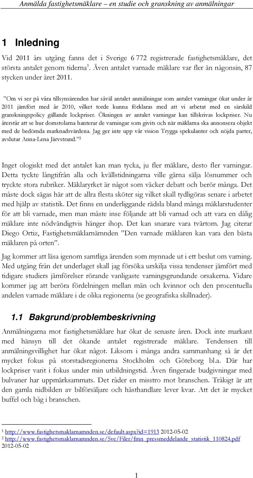 Om vi ser på våra tillsynsärenden har såväl antalet anmälningar som antalet varningar ökat under år 2011 jämfört med år 2010, vilket torde kunna förklaras med att vi arbetat med en särskild