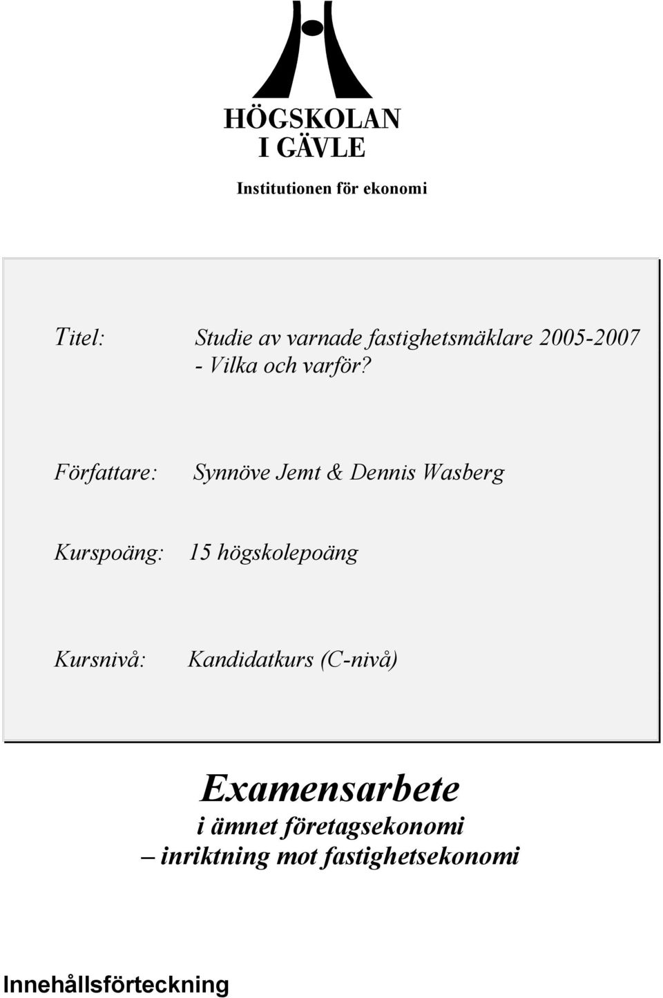 Författare: Synnöve Jemt & Dennis Wasberg Kurspoäng: 15 högskolepoäng