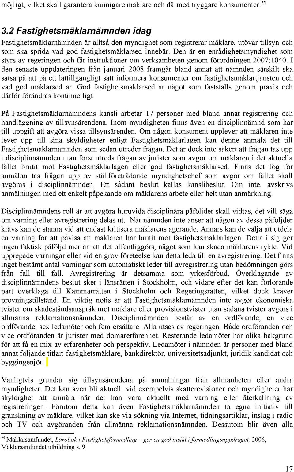 Den är en enrådighetsmyndighet som styrs av regeringen och får instruktioner om verksamheten genom förordningen 2007:1040.