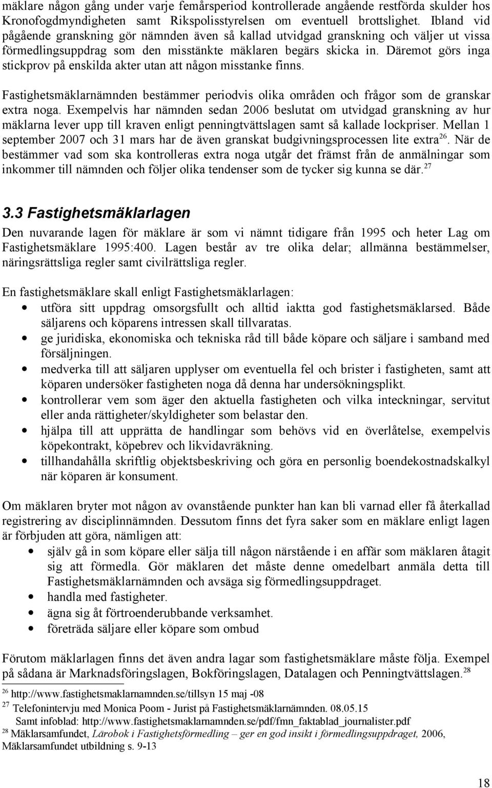 Däremot görs inga stickprov på enskilda akter utan att någon misstanke finns. Fastighetsmäklarnämnden bestämmer periodvis olika områden och frågor som de granskar extra noga.