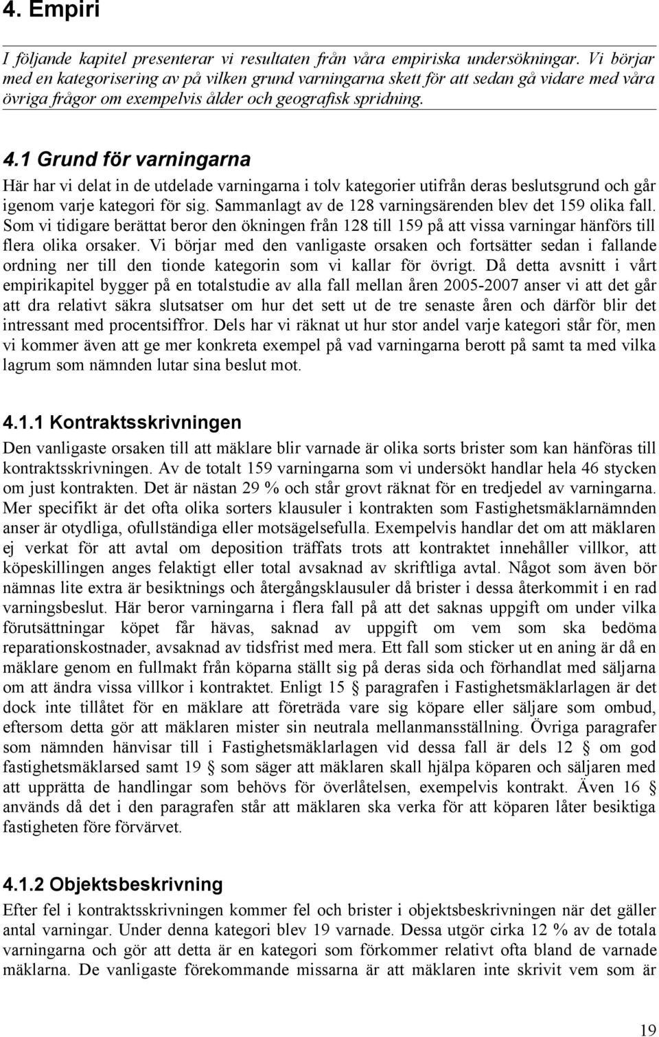 1 Grund för varningarna Här har vi delat in de utdelade varningarna i tolv kategorier utifrån deras beslutsgrund och går igenom varje kategori för sig.