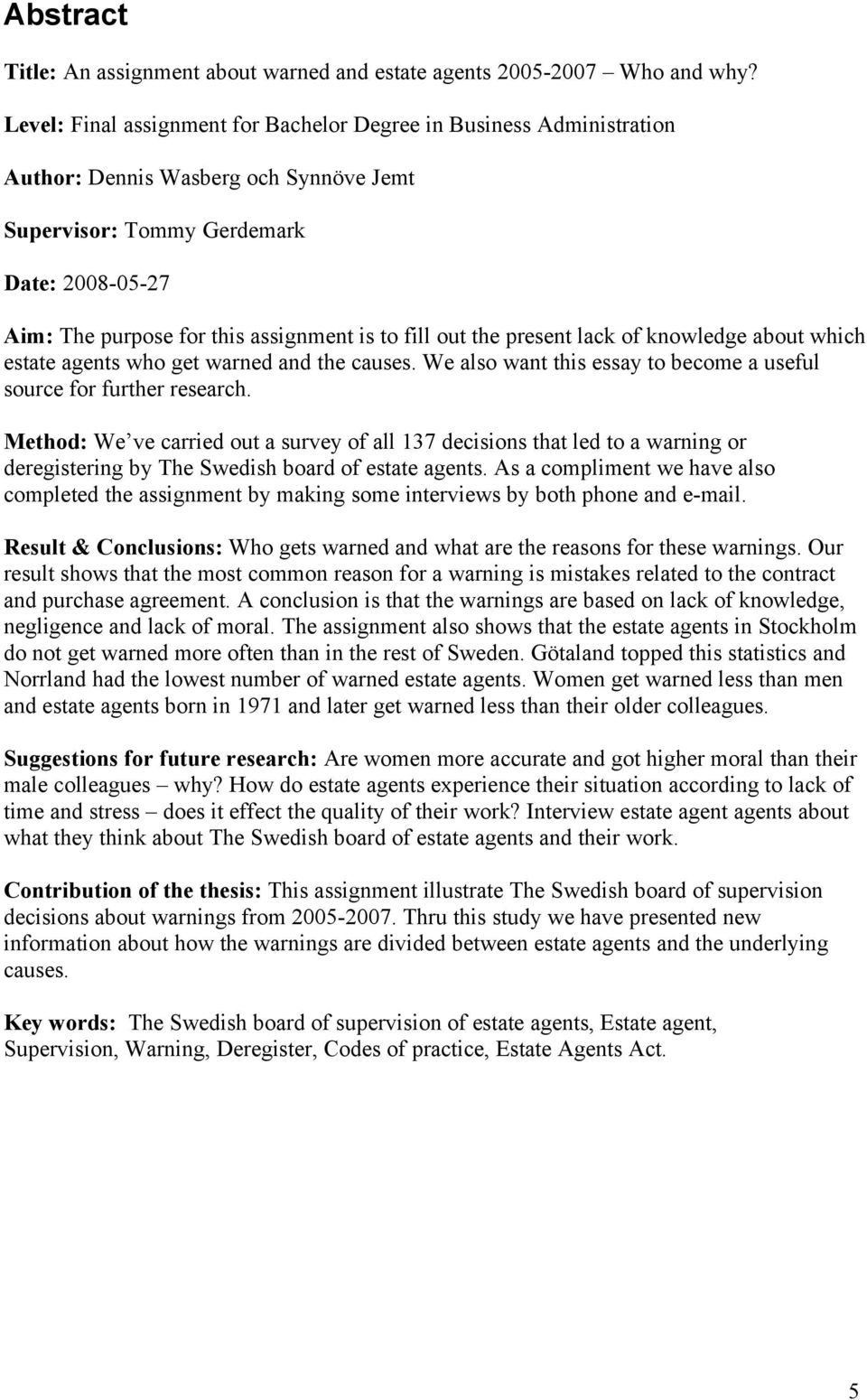 fill out the present lack of knowledge about which estate agents who get warned and the causes. We also want this essay to become a useful source for further research.