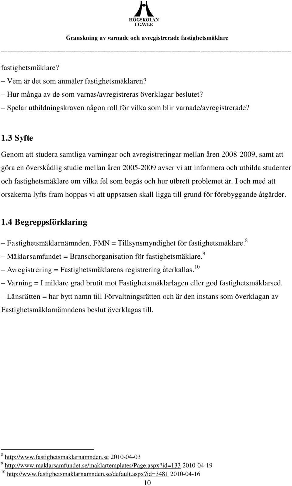 3 Syfte Genom att studera samtliga varningar och avregistreringar mellan åren 2008-2009, samt att göra en överskådlig studie mellan åren 2005-2009 avser vi att informera och utbilda studenter och