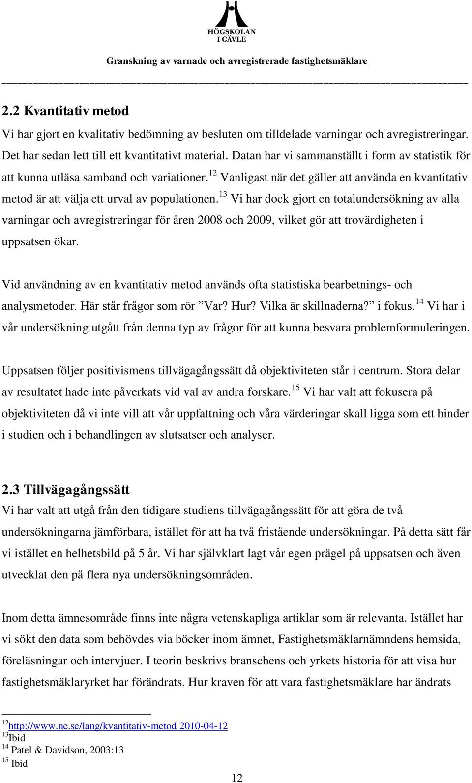 13 Vi har dock gjort en totalundersökning av alla varningar och avregistreringar för åren 2008 och 2009, vilket gör att trovärdigheten i uppsatsen ökar.