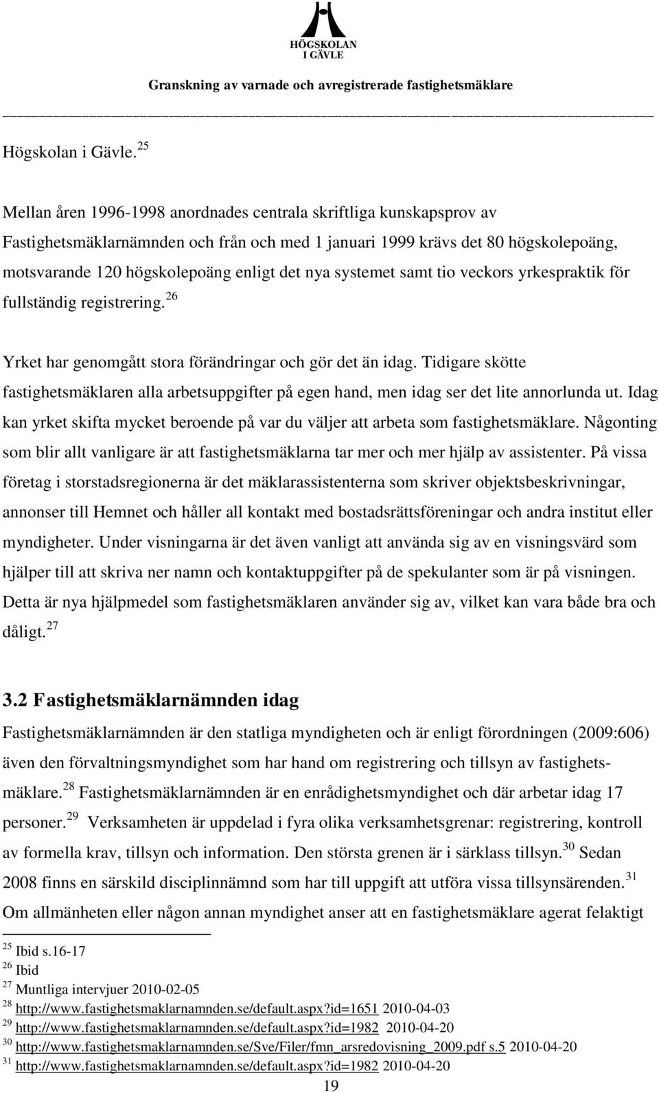 nya systemet samt tio veckors yrkespraktik för fullständig registrering. 26 Yrket har genomgått stora förändringar och gör det än idag.