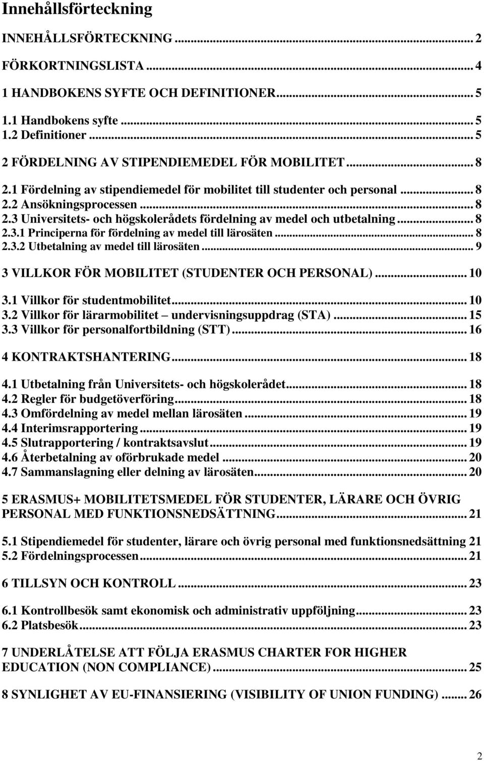 .. 8 2.3.1 Principerna för fördelning av medel till lärosäten... 8 2.3.2 Utbetalning av medel till lärosäten... 9 3 VILLKOR FÖR MOBILITET (STUDENTER OCH PERSONAL)... 10 3.