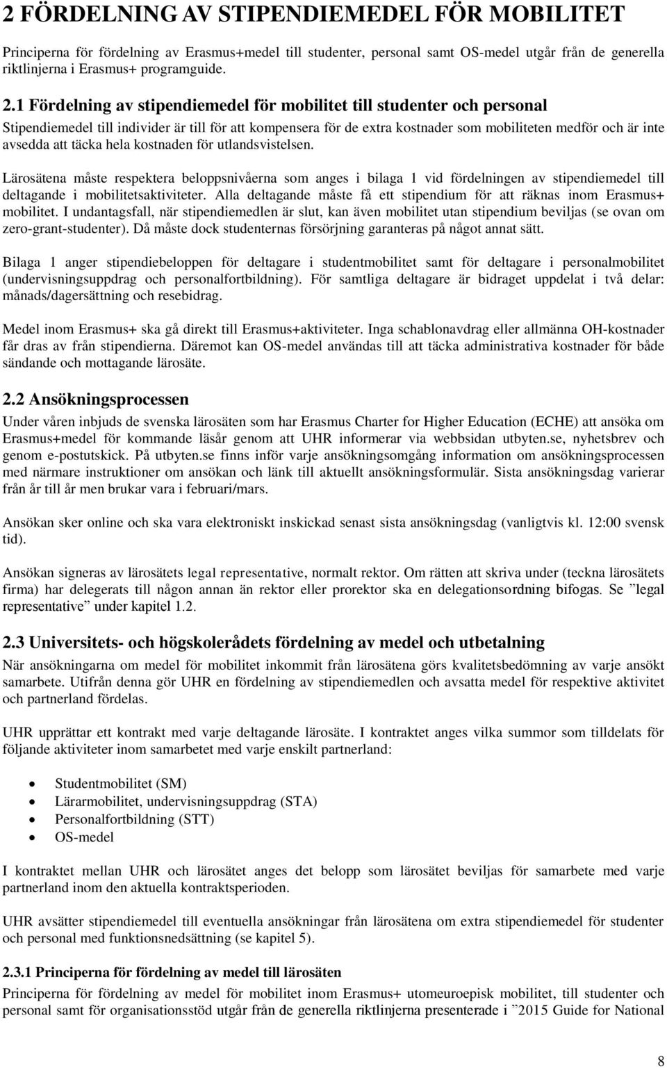 täcka hela kostnaden för utlandsvistelsen. Lärosätena måste respektera beloppsnivåerna som anges i bilaga 1 vid fördelningen av stipendiemedel till deltagande i mobilitetsaktiviteter.