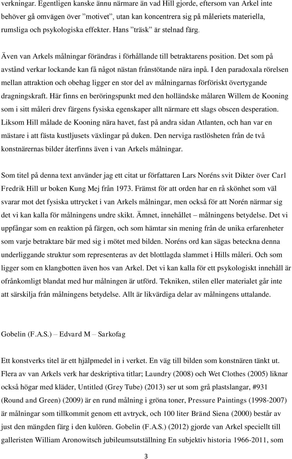 Hans träsk är stelnad färg. Även van Arkels målningar förändras i förhållande till betraktarens position. Det som på avstånd verkar lockande kan få något nästan frånstötande nära inpå.