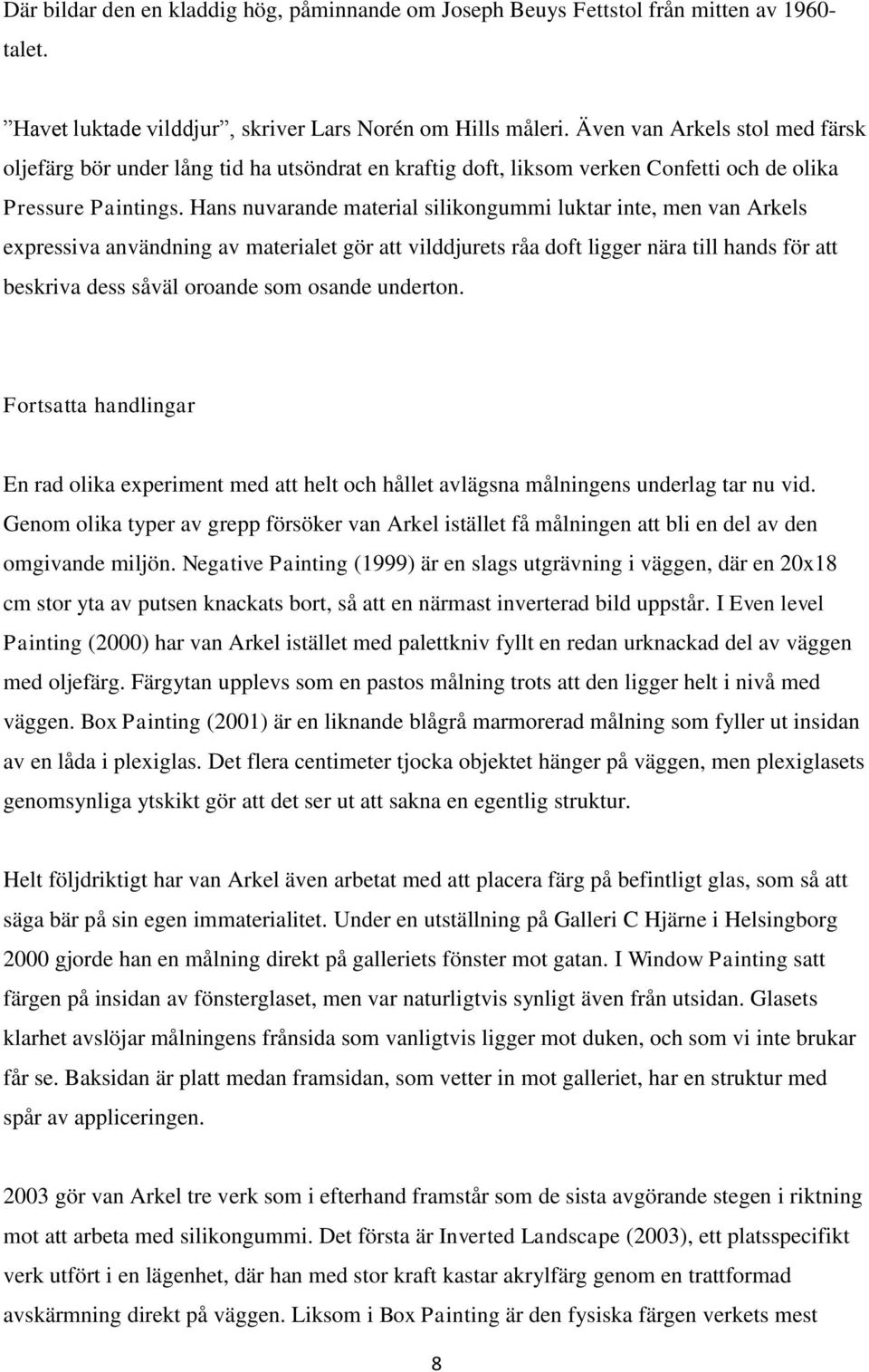 Hans nuvarande material silikongummi luktar inte, men van Arkels expressiva användning av materialet gör att vilddjurets råa doft ligger nära till hands för att beskriva dess såväl oroande som osande