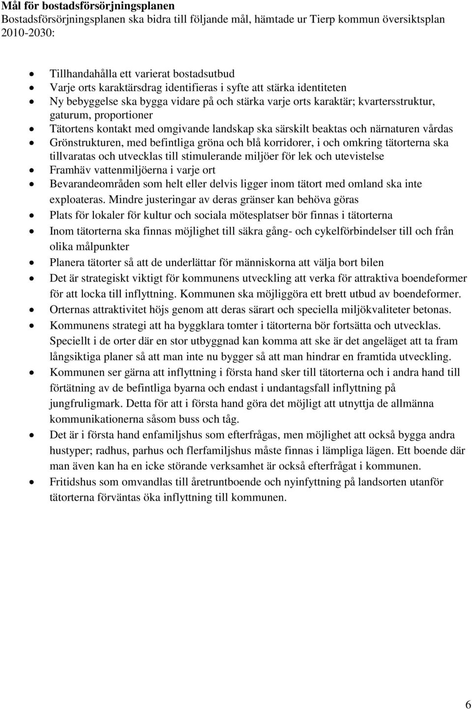 landskap ska särskilt beaktas och närnaturen vårdas Grönstrukturen, med befintliga gröna och blå korridorer, i och omkring tätorterna ska tillvaratas och utvecklas till stimulerande miljöer för lek