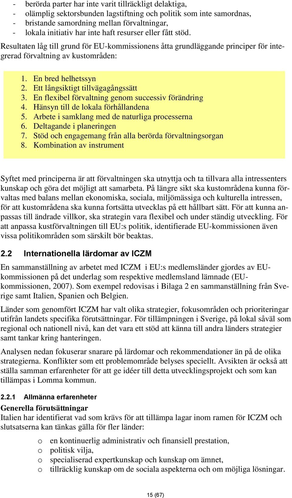 Ett långsiktigt tillvägagångssätt 3. En flexibel förvaltning genom successiv förändring 4. Hänsyn till de lokala förhållandena 5. Arbete i samklang med de naturliga processerna 6.