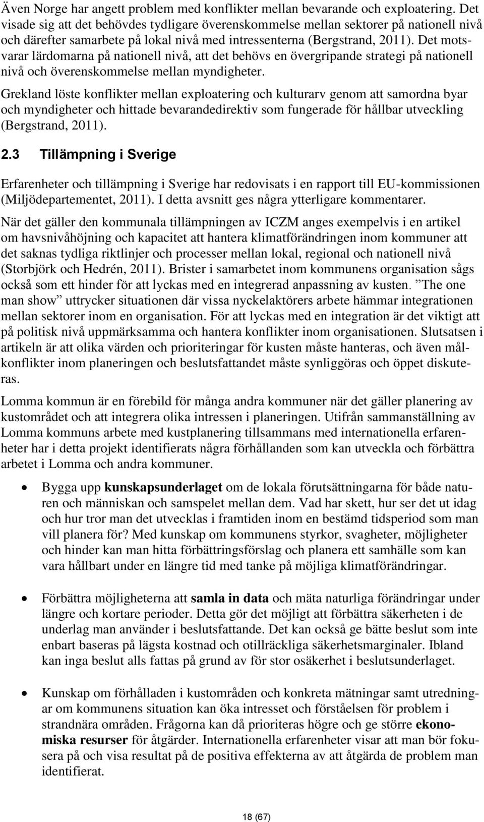 Det motsvarar lärdomarna på nationell nivå, att det behövs en övergripande strategi på nationell nivå och överenskommelse mellan myndigheter.